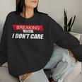 Sarcastic Humor Breaking News I Don't Care Women Sweatshirt Gifts for Her