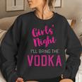 Girls Night Out I'll Bring The Vodka Women Sweatshirt Gifts for Her