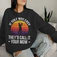 If Golf Was Easy They'd Call It Your Mom Sport Mother Adult Women Sweatshirt Gifts for Her