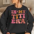 Groovy Retro In My Titi Era Best Aunt Ever Auntie Women Sweatshirt Gifts for Her