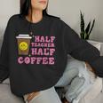 Half Teacher Coffee Teaching Educator Life Women Women Sweatshirt Gifts for Her