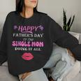 Happy Father's Day To The Single Mom Doing It All Women Sweatshirt Gifts for Her