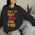 Isn't It Past Your Jail Time Sarcastic Quot Women Sweatshirt Gifts for Her Isn't It Past Your Jail Time Sarcastic Quot Women Sweatshirt Gifts for Her