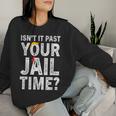 Isn't It Past Your Jail Time Sarcastic Quote Women Sweatshirt Gifts for Her