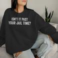 Isn't It Past Your Jail Time Sarcastic Quote Women Women Sweatshirt Gifts for Her