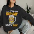 It's A Bad Day To Be A Beer Drinking Beer Men Women Sweatshirt Gifts for Her