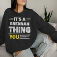 It's A Brennan Thing You Wouldn't Understand Family Name Women Sweatshirt Gifts for Her