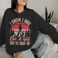 I Know I Hike Like A Girl Try To Keep Up Hiker Women Women Sweatshirt Gifts for Her
