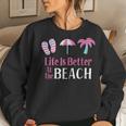 Life Is Better At The Beach Beach Vacation Women Sweatshirt Gifts for Her