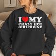 I Love My Hot Girlfriend Love My Crazy Hot Girlfriend Women Sweatshirt Gifts for Her