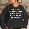 I Love My Hot Girlfriend So Please Stay Away From Me Women Sweatshirt Gifts for Her