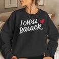 I Miss Barack Barrack Obama President History Political Women Sweatshirt Gifts for Her