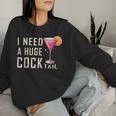I Need A Huge Cocktail Adult Humor Drinking Women Sweatshirt Gifts for Her