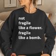 Not Fragile Like A Flower Like A Bomb Women Sweatshirt Gifts for Her