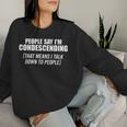 People Say I'm Condescending Sarcastic Bold White Women Sweatshirt Gifts for Her