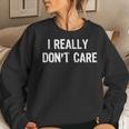 I Really Don't Care Sarcastic Humor Women Sweatshirt Gifts for Her