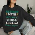 Retired Math Teacher 2024 Not My Problem Retirement Women Sweatshirt Gifts for Her