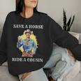 Save A Horse Ride A Cousin Women Sweatshirt Gifts for Her