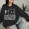 Science Teacher Should Not Be Given Playground Duty Women Sweatshirt Gifts for Her