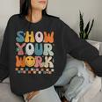 Show Your Work Math Teacher Test Day Testing Retro Groovy Women Sweatshirt Gifts for Her