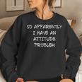 So Apparently I Have An Attitude Problem Sarcastic Women Sweatshirt Gifts for Her