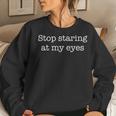 Stop Staring At My Eyes For Women Women Sweatshirt Gifts for Her