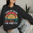 Taco Feed Me Tacos And Tell Me I'm Pretty Women Sweatshirt Gifts for Her