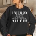 Tattoos Are Stupid Sarcastic Ink Addict Tattoo Men Women Sweatshirt Gifts for Her