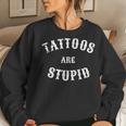Tattoos Are Stupid Sarcastic Tattoo Women Sweatshirt Gifts for Her