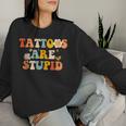Tattoos Are Stupid Tattooist Tattoo Artist Sarcastic Women Sweatshirt Gifts for Her