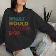 What Would Taylor Do Inspirational Feminism Women Women Sweatshirt Gifts for Her