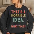 That's A Horrible Idea What Time Sarcastic Women Sweatshirt Gifts for Her