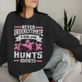 Never Underestimate A Girl Who Hunts Ghosts Ghost Hunting Women Sweatshirt Gifts for Her