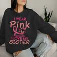 I Wear Pink I Love My Sister Breast Cancer Awareness Support Women Sweatshirt Gifts for Her