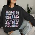 When It Comes To My Child I Will Smile In My Hot For Mom Women Sweatshirt Gifts for Her