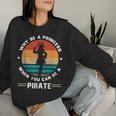 Why Be A Princess When You Can Be A Pirate Girl Freebooter Women Sweatshirt Gifts for Her