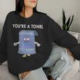 You're A Towel Quote Women Sweatshirt Gifts for Her
