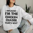 Because Im The Chicken Chaser That's Why Women Sweatshirt Gifts for Her