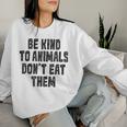 Be Kind To Animals Don't Eat Them Vegan Vegetarian Women Sweatshirt Gifts for Her