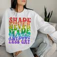 Shade Never Made Anybody Less Gay Lgbtq Rainbow Pride Groovy Women Sweatshirt Gifts for Her