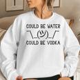 Could Be Water Could Be Vodka Water Bottle Vodka Women Sweatshirt Gifts for Her
