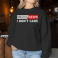 Breaking News I Don't Care Quote Sarcastic Women Sweatshirt Unique Gifts