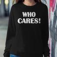 Who Cares Sarcastic Joke Women Sweatshirt Unique Gifts
