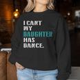 Dad Dance Quote I Can't My Daughter Has Dance Dancing Father Women Sweatshirt Funny Gifts