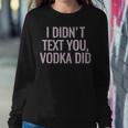 I Didn't Text You Vodka Did Women Sweatshirt Unique Gifts