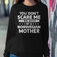 You Don't Scare Me I Was Raised By A Norwegian Mother Women Sweatshirt Unique Gifts