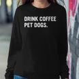 Drink Coffee Pet Dogs Caffeine Dog Lover Women Sweatshirt Unique Gifts