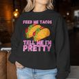 Feed Me Tacos And Tell Me I'm Pretty Taco Women Sweatshirt Unique Gifts