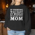If Fishing Was Easy It Would Be Called Your Mom Fish Women Sweatshirt Unique Gifts