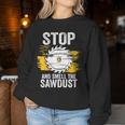 Carpentry Stop And Smell The Sawdust Working Carpenter Women Sweatshirt Unique Gifts